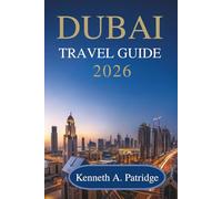 DUBAI TRAVEL GUIDE 2026: Your Friendly Companion to Exploring the Wonders of the United Arab Emirates