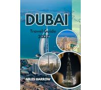 DUBAI Travel Guide 2027: Where the Desert Dreams Meet the Future’s Horizon