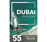 Dubai Travel Guide - A Unique Dubai Travel Guide with 55 Unforgettable Experiences: UK Edition