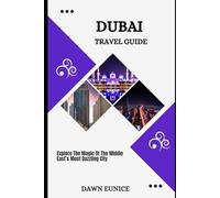 DUBAI TRAVEL GUIDE: Explore The Magic Of The Middle East’s Most Dazzling City (CITIES TRAVEL GUIDE)