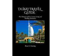 Dubai Travel Guide: The Ultimate Guide to Luxury Living and Thrilling Adventures.