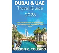 DUBAI & UAE TRAVEL GUIDE 2026: Your Essential Guide to Modern Cities, Desert Adventures, and Hidden Local Gems
