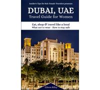 Dubai, UAE - Travel Guide for Women: Where to stay; Eat, shop, travel like a local; What NOT to wear; How to stay safe