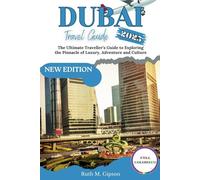 Dubai uncovered: The ultimate Traveller’s Guide to Exploring the pinnacle of luxury, Adventure and Culture