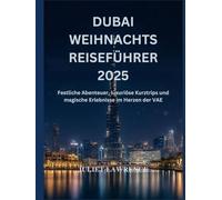 DUBAI WEIHNACHTS REISEFÜHRER 2025: Festliche Abenteuer, luxuriöse Kurztrips und magische Erlebnisse im Herzen der VAE