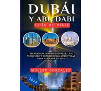 Dubái y Abu Dabi Guía de viaje 2026: Itinerarios imprescindibles, lujo asequible y experiencias auténticas para viajeros en 2026