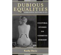 Dubious Equalities and Embodied Differences: Cultural Studies on Cosmetic Surgery (Explorations in Bioethics and the Medical Humanities)