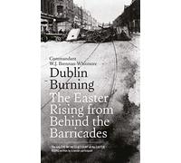 Dublin Burning: The Easter Rising from Behind the Barricades