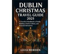 Dublin Christmas Travel Guide 2025: A Traveler’s Handbook to Family Holidays, Festive Culture, and Seasonal Adventures