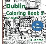 Dublin Coloring Book for Adults 2: Travel and Color - Temple Bar, Grafton Street, Trinity College, the Liffey, the Docklands, College Green, Bewley’s ... for the Border, the Stag’s Head.: Volume 15