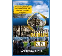 DUBLIN GÜNSTIGER REISEFÜHRER 2026: Clevere Möglichkeiten, Irlands Hauptstadt mit Wert und Kultur zu erkunden