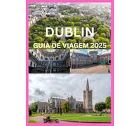 DUBLIN GUIA DE VIAGEM 2025: Uma viagem pela cultura divertida e pelo charme atemporal de Dublin