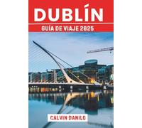 Dublín Guía De Viaje 2025: Tu manual esencial para las principales atracciones, comidas locales, aventuras urbanas y consejos de expertos