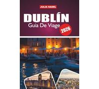 DUBLÍN GUÍA DE VIAJE 2026: Donde la historia se encuentra con calles animadas, sabores locales y tradiciones atemporales