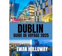 DUBLIN GUIDE DE VOYAGE 2025: Le meilleur moment pour visiter, les meilleurs endroits à explorer et tout ce que vous devez savoir avant de partir