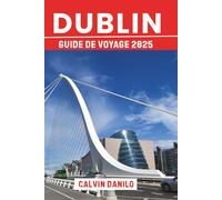 Dublin Guide De Voyage 2025: Votre manuel essentiel sur les principales attractions, les restaurants locaux, les aventures urbaines et les conseils d'initiés