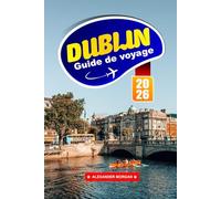 Dublin Guide De Voyage 2026: Découvrez des joyaux cachés, des monuments historiques, des conseils de voyage et des expériences de vacances inoubliables