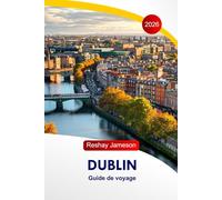 Dublin Guide de voyage 2026: Explorez les principales attractions de l’Irlande, les trésors non découverts, les joyaux cachés, la nourriture, ... d’initiés et les itinéraires parfaits