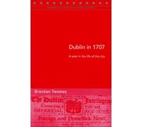Dublin in 1707: A Year in the Life of the City: 87 (Maynooth Studies in Local History)