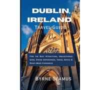 Dublin, Ireland Travel Guide 2026: Find the Best Attractions, Undiscovered Gems, Dining Experiences, Travel Advice & Ready-Made Itineraries