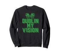 DUBLIN MY VISION St Patricks Day Funny Irish Drinking Meme Sweatshirt