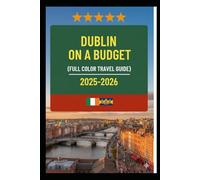 DUBLIN ON A BUDGET (FULL COLOR TRAVEL GUIDE 2025-2026): Explore Expert Best Pocket Accomodation, Food Markets, Scenic Drives Transit Routes and Cultural itineraries Like a Local