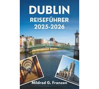 DUBLIN REISEFÜHRER 2025-2026: Entdecken Sie das Herz und die Seele der irischen Hauptstadt