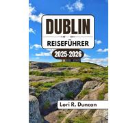 DUBLIN REISEFÜHRER 2025-2026: Erkunden Sie Kopfsteinpflasterstraßen, georgianische Architektur, verborgene Schätze, berühmte Sehenswürdigkeiten und authentische lokale Traditionen mit Insider-Einblick