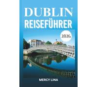 DUBLIN REISEFÜHRER 2026: Entdecken Sie das reiche Erbe, das lebhafte Nachtleben, malerische Straßen, gemütliche Cafés, Erzähltraditionen und authentische irische Gastfreundschaft.
