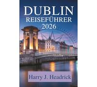 DUBLIN REISEFÜHRER 2026: Entdecken Sie die lebendige Kultur und reiche Geschichte Irlands