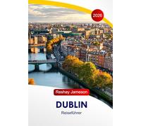 Dublin Reiseführer 2026: Entdecken Sie Irland Top-Attraktionen, unentdeckte Schätze, versteckte Schätze, Essen, Unterkünfte, Insidertipps und perfekte Reiserouten