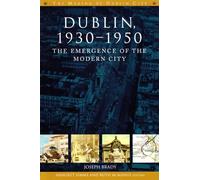 Dublin: The Emergence of the Modern City, 1930-50 (The Making of Dublin)