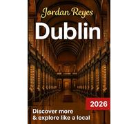 Dublin Travel Guide 2026: Explore Like a Local - Discover Hidden Gems, Detailed Itineraries, Insider Tips, and Top Places to Stay, Eat, Drink, Shop, and Save