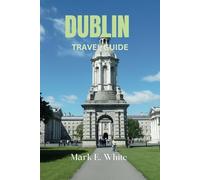 DUBLIN TRAVEL GUIDE: A Comprehensive Guide to Exploring Ireland’s Rich Heritage