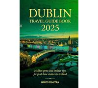 Dublin Travel Guide Book 2025: Hidden Gems and Insider Tips for First-Time Visitors to Ireland. (The Ultimate Travel Guide to Every City in Ireland)