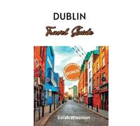 DUBLIN TRAVEL GUIDE: The Most Updated Pocket Guide On How To Explore Dublin Like A Pro