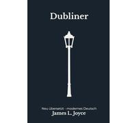 Dubliner: Erzählungen aus Dublin, modern neu übersetzt nach James Joyce