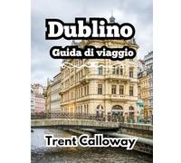 Dublino Guida di viaggio 2025: Esplora il meglio di Dublino, le principali attrazioni, i tesori nascosti, i ristoranti locali e i consigli di viaggio degli esperti