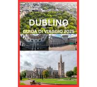 DUBLINO GUIDA DI VIAGGIO 2025: Un viaggio attraverso la cultura di Dublino, il suo fascino senza tempo e il suo craic