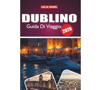 DUBLINO GUIDA DI VIAGGIO 2026: Dove la storia incontra strade vivaci, sapori locali e tradizioni senza tempo