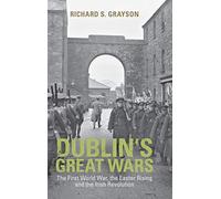 Dublin's Great Wars: The First World War, the Easter Rising and the Irish Revolution