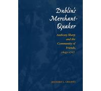 Dublin's Merchant-Quaker: Anthony Sharp and the Community of Friends, 1643-1707