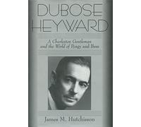 Dubose Heyward: A Charleston Gentleman and the World of Porgy and BESS