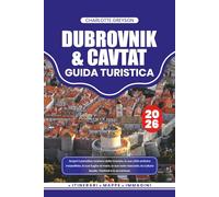 DUBROVNIK & CAVTAT GUIDA TURISTICA 2026: Scopri il paradiso costiero della Croazia, le sue città antiche mozzafiato, le sue fughe al mare, le sue ... la cultura locale, i festival e le avventure.