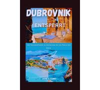 DUBROVNIK ENTSPERRT: Ihr Taschenführer zu Entdecken Sie die Perle der Adria (DETAILED TOP TRAVEL TALES & TIPS GUIDE)