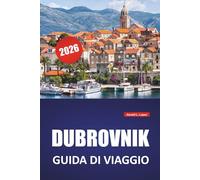 DUBROVNIK GUIDA DI VIAGGIO 2026: Le migliori cose da fare, spiagge, monumenti storici, approfondimenti culturali e consigli pratici per la città costiera della Croazia
