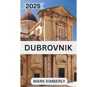 DUBROVNIK GUIDE DE VOYAGE 2025: Informations essentielles sur les voyages, sites incontournables, conseils de transport, guide d'hébergement et ... locales pour une aventure adriatique inégalée