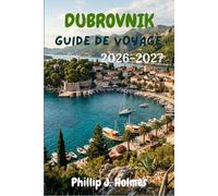 DUBROVNIK GUIDE DE VOYAGE 2026-2027: Parcourez les remparts médiévaux, naviguez vers les îles Élaphites et mangez comme un Dalmate grâce à des cartes ... des conseils d’initiés pour tous les budgets