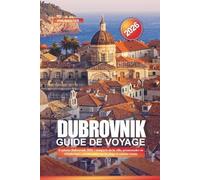 DUBROVNIK Guide de voyage 2026: Explorez Dubrovnik 2026 : remparts de la ville, promenades en téléphérique, promenades sur la plage et cuisine croate