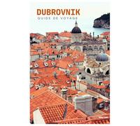 Dubrovnik Guide de Voyage: Attractions, remparts, île de Lokrum, gastronomie, excursions et itinéraires